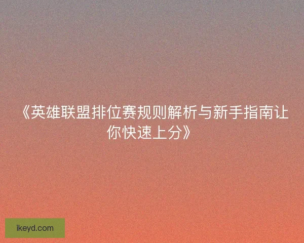 《英雄联盟排位赛规则解析与新手指南让你快速上分》